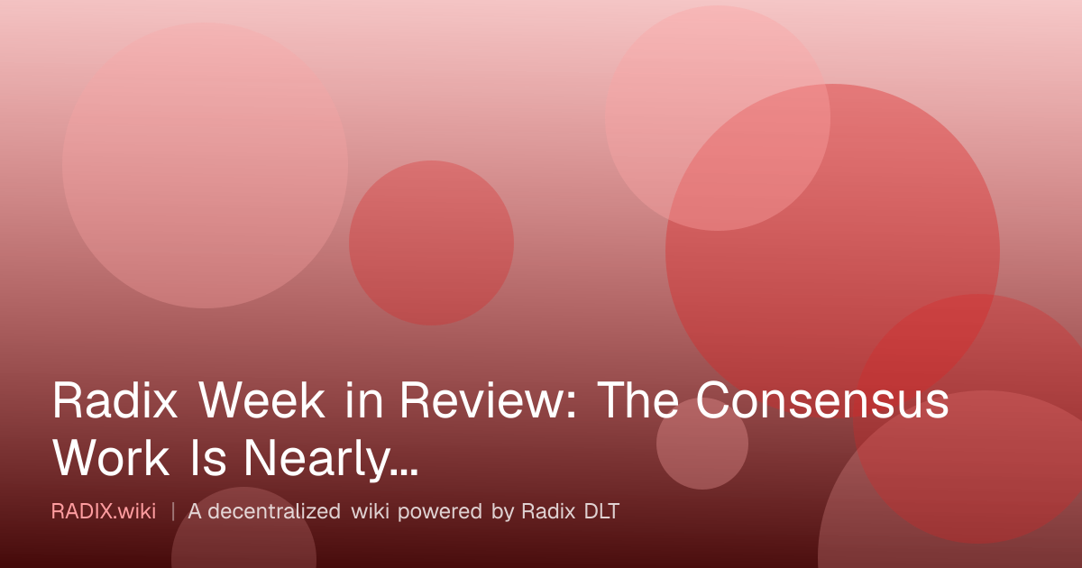 Radix Week in Review: The Consensus Work Is Nearly Done