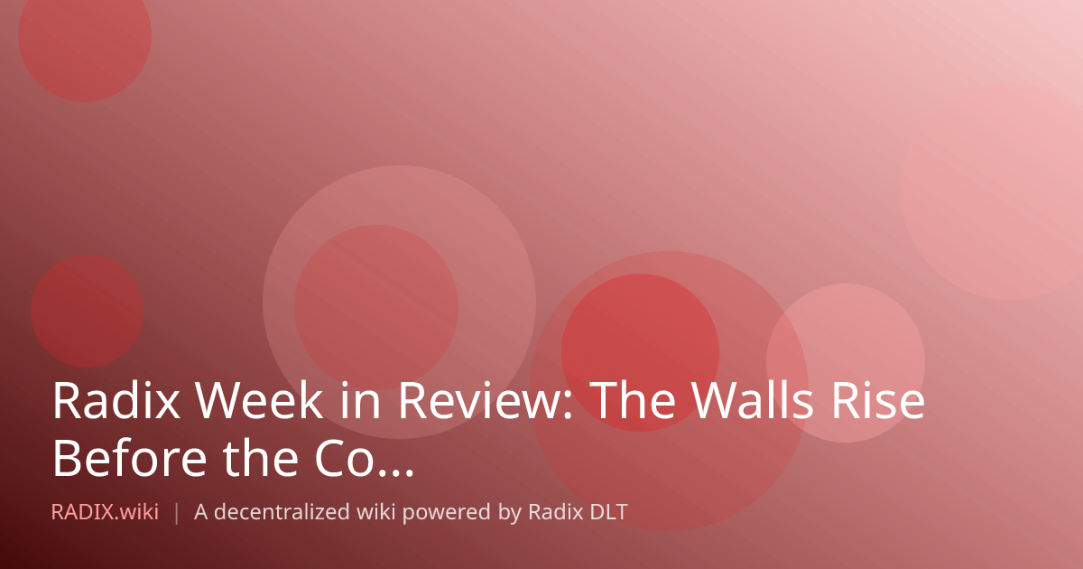 Radix Week in Review: The Walls Rise Before the Council Sits
